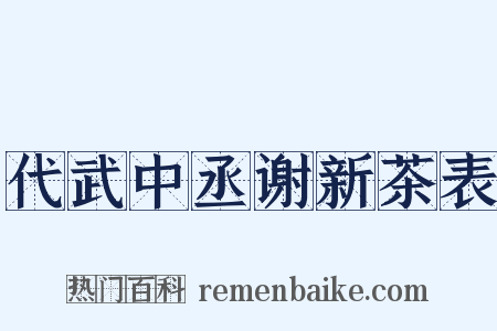 代武中丞谢新茶表是什么意思的图片